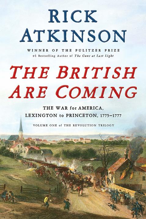 Rick Atkinson, The British Are Coming: The War for America, Lexington to Princeton, 1775-1777