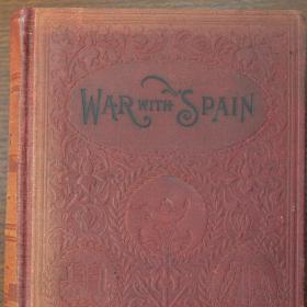 War with Spain Including Battles on Sea and Land Containing a complete Account of the Destruction of the Battleship “Maine”…